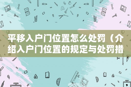 平移入戶門位置怎么處罰（介紹入戶門位置的規(guī)定與處罰措施）