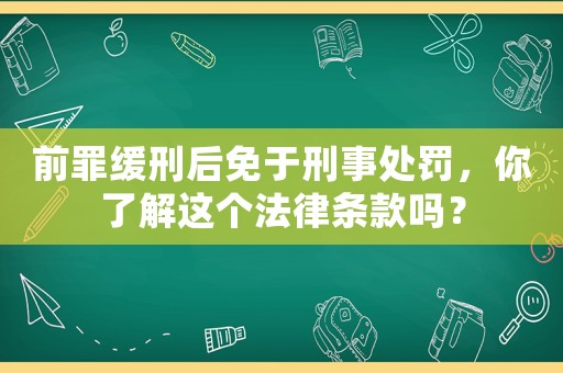 前罪緩刑后免于刑事處罰，你了解這個(gè)法律條款嗎？