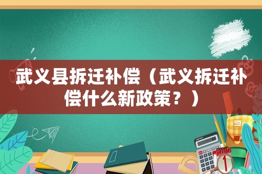 武義縣拆遷補(bǔ)償（武義拆遷補(bǔ)償什么新政策？）