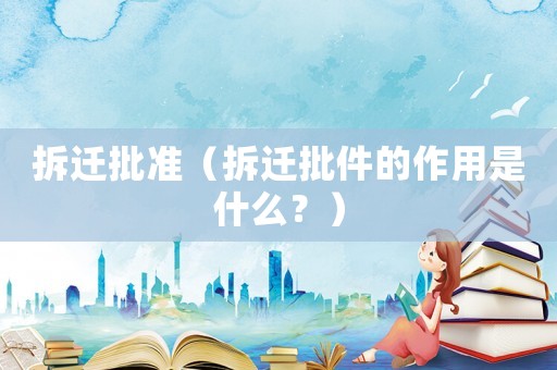 拆遷批準（拆遷批件的作用是什么？）