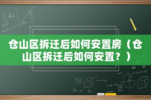 倉山區拆遷后如何安置房（倉山區拆遷后如何安置？）