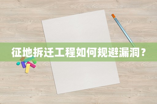 征地拆遷工程如何規(guī)避漏洞？