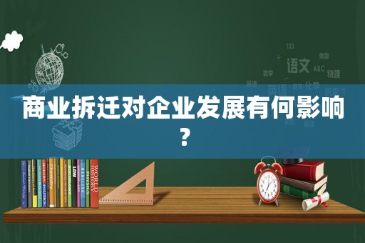 商業拆遷對企業發展有何影響？