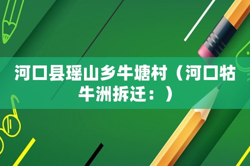 河口縣瑤山鄉牛塘村（河口牯牛洲拆遷：）