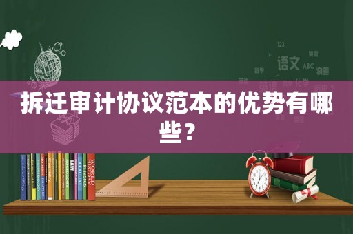 拆遷審計協(xié)議范本的優(yōu)勢有哪些？