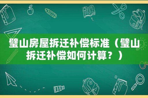 璧山房屋拆遷補償標準（璧山拆遷補償如何計算？）