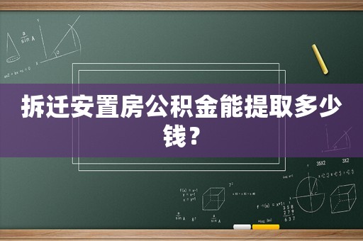 拆遷安置房公積金能提取多少錢(qián)？