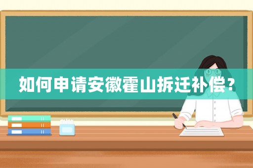 如何申請安徽霍山拆遷補償？