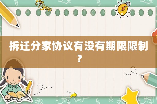 拆遷分家協議有沒有期限限制？