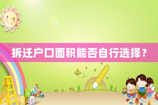拆遷戶口面積能否自行選擇？