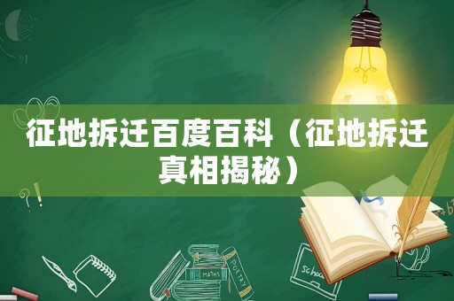 征地拆遷百度百科（征地拆遷真相揭秘）