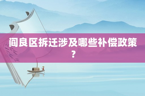 閻良區拆遷涉及哪些補償政策？