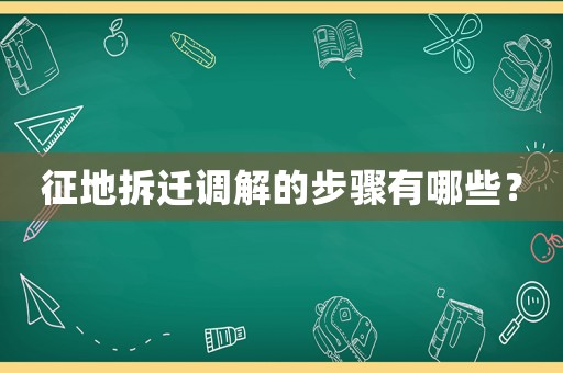 征地拆遷調(diào)解的步驟有哪些？