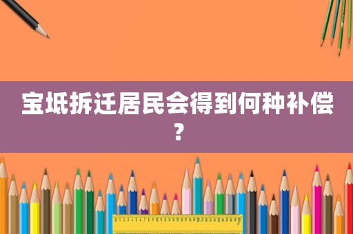 寶坻拆遷居民會得到何種補償？