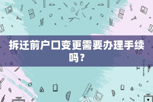 拆遷前戶口變更需要辦理手續嗎？