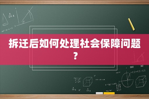 拆遷后如何處理社會(huì)保障問(wèn)題？