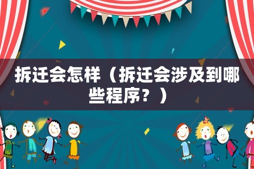 拆遷會怎樣（拆遷會涉及到哪些程序？）