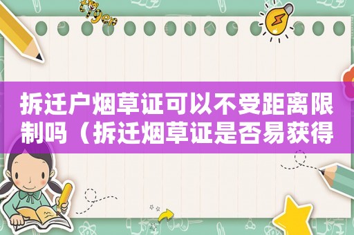 拆遷戶煙草證可以不受距離限制嗎（拆遷煙草證是否易獲得？）