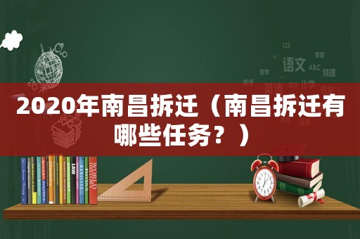 2020年南昌拆遷（南昌拆遷有哪些任務？）