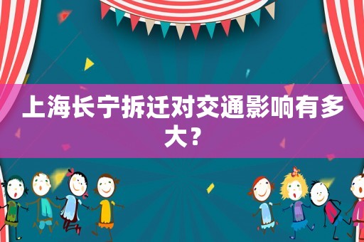上海長寧拆遷對交通影響有多大？