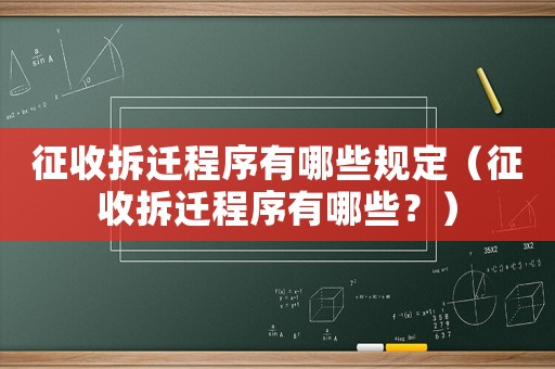 征收拆遷程序有哪些規(guī)定（征收拆遷程序有哪些？）