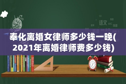 奉化離婚女律師多少錢一晚(2021年離婚律師費多少錢)