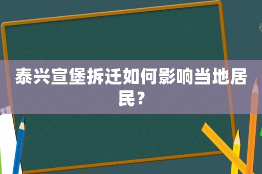 泰興宣堡拆遷如何影響當地居民？