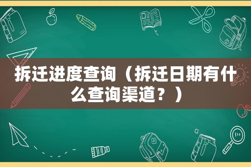 拆遷進度查詢（拆遷日期有什么查詢渠道？）