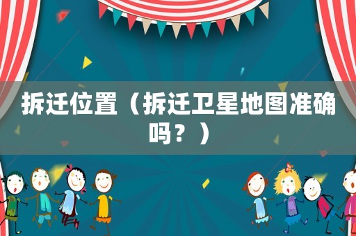 拆遷位置（拆遷衛星地圖準確嗎？）