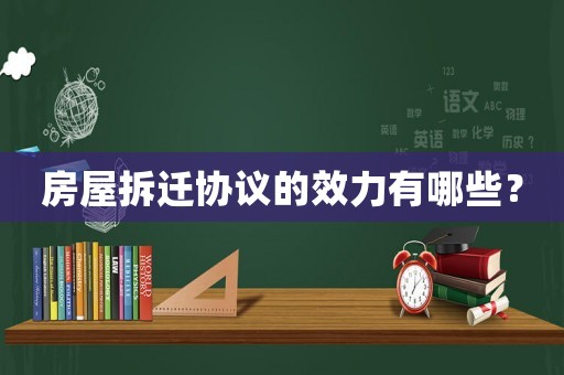房屋拆遷協議的效力有哪些？