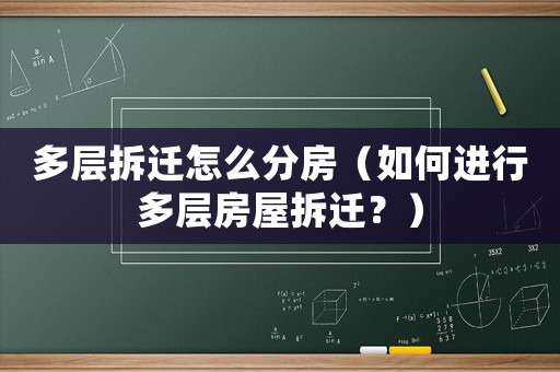 多層拆遷怎么分房（如何進(jìn)行多層房屋拆遷？）