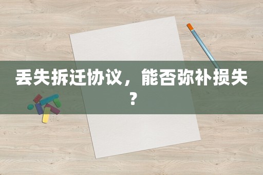 丟失拆遷協議，能否彌補損失？