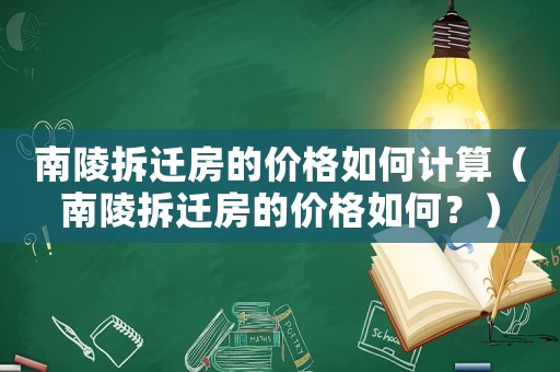 南陵拆遷房的價格如何計算（南陵拆遷房的價格如何？）
