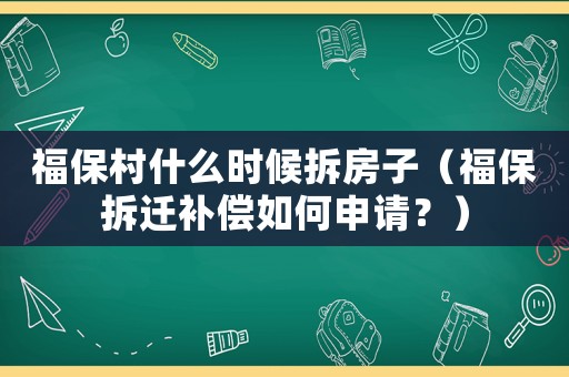 福保村什么時候拆房子（福保拆遷補償如何申請？）