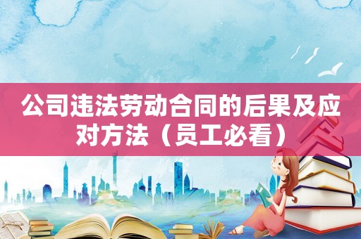 公司違法勞動合同的后果及應對方法（員工必看）