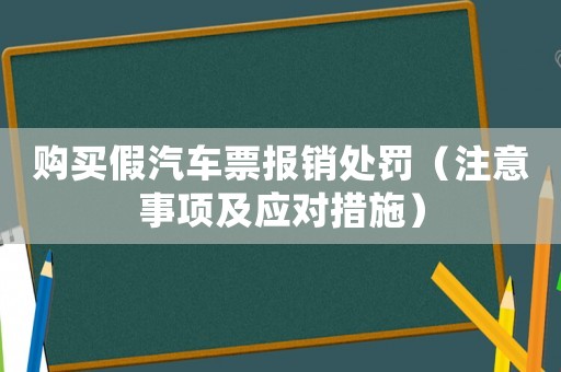 購買假汽車票報銷處罰（注意事項及應對措施）
