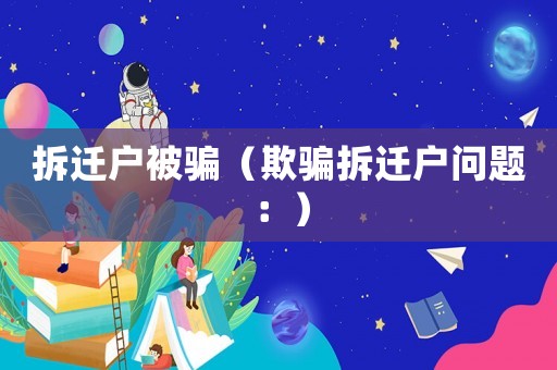拆遷戶被騙（欺騙拆遷戶問題：）
