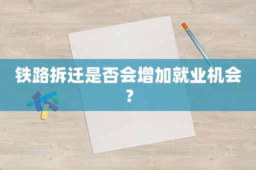 鐵路拆遷是否會增加就業機會？