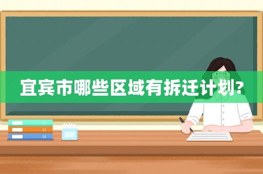 宜賓市哪些區域有拆遷計劃?