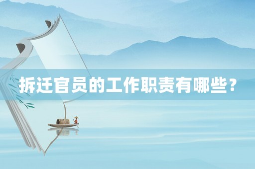 拆遷官員的工作職責有哪些？