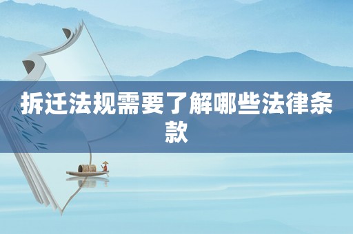 拆遷法規(guī)需要了解哪些法律條款