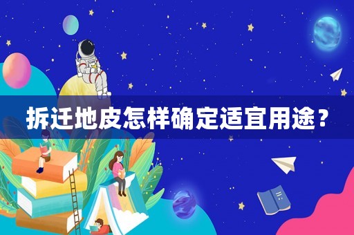 拆遷地皮怎樣確定適宜用途？