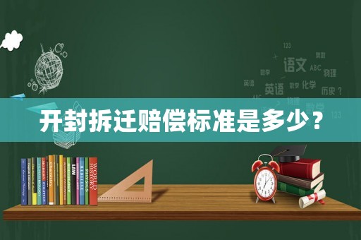 開封拆遷賠償標準是多少？