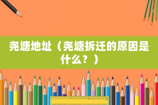堯塘地址（堯塘拆遷的原因是什么？）