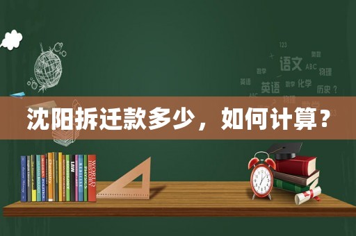 沈陽拆遷款多少，如何計算？