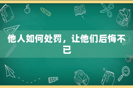 他人如何處罰，讓他們后悔不已