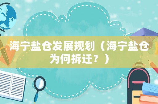 海寧鹽倉發(fā)展規(guī)劃（海寧鹽倉為何拆遷？）