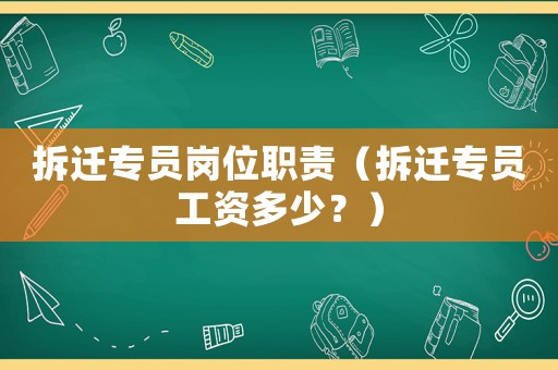 拆遷專員崗位職責(zé)（拆遷專員工資多少？）