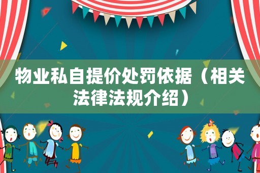 物業私自提價處罰依據（相關法律法規介紹）