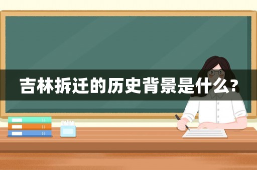 吉林拆遷的歷史背景是什么?